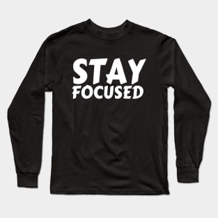 Stay Focused Motivation Inspiration Typographical Man's & Woman's Long Sleeve T-Shirt